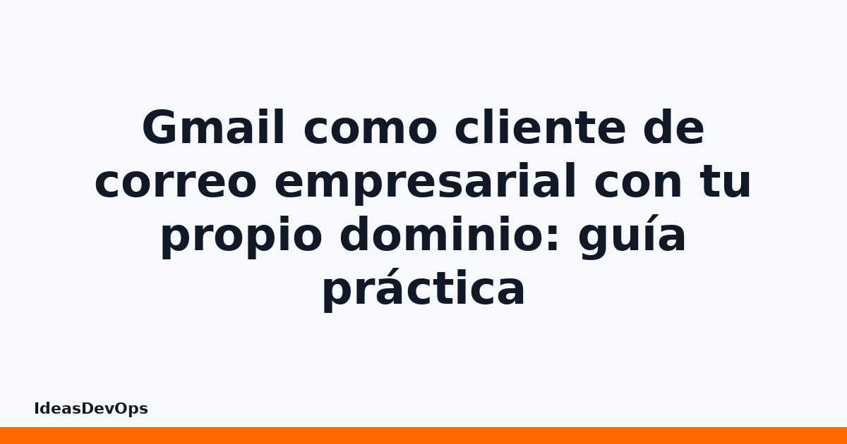 Gmail como cliente de correo empresarial con tu propio dominio: guía práctica
