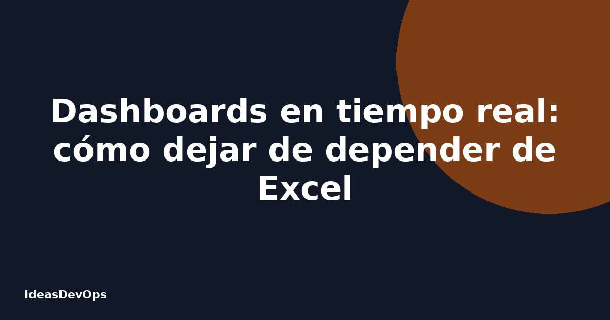 Dashboards en tiempo real: cómo dejar de depender de Excel