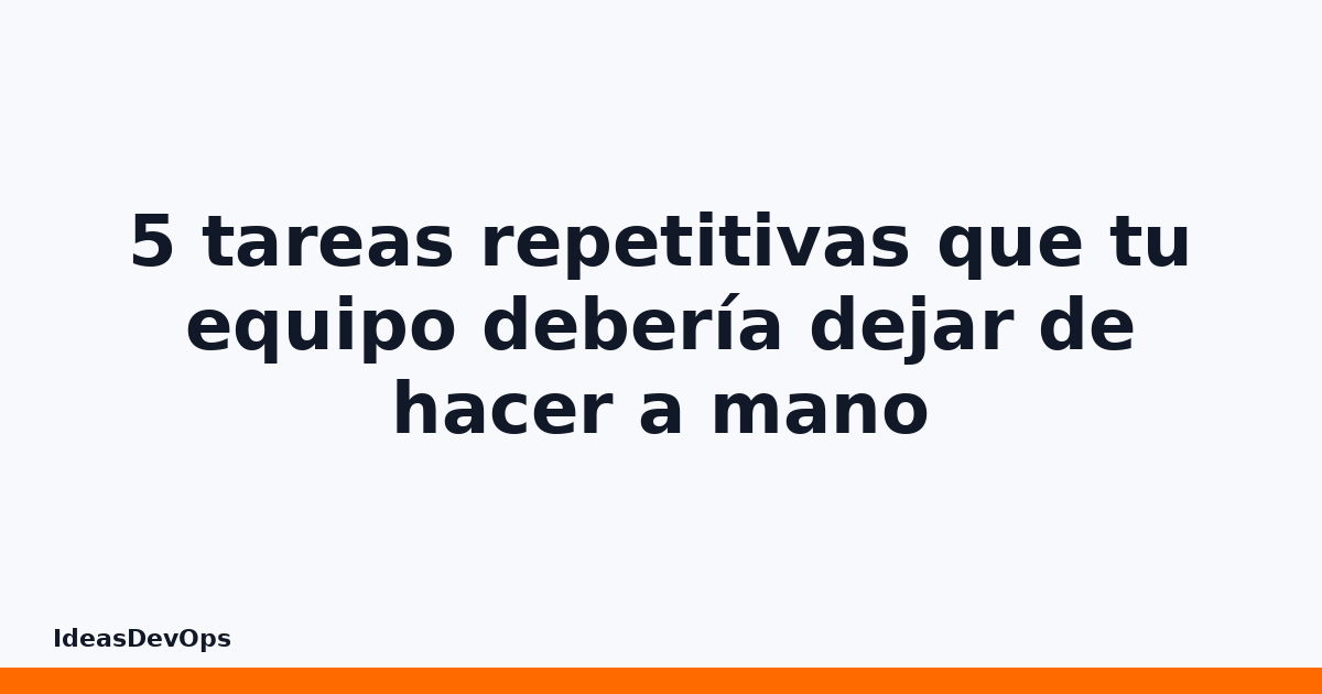 5 tareas repetitivas que tu equipo debería dejar de hacer a mano