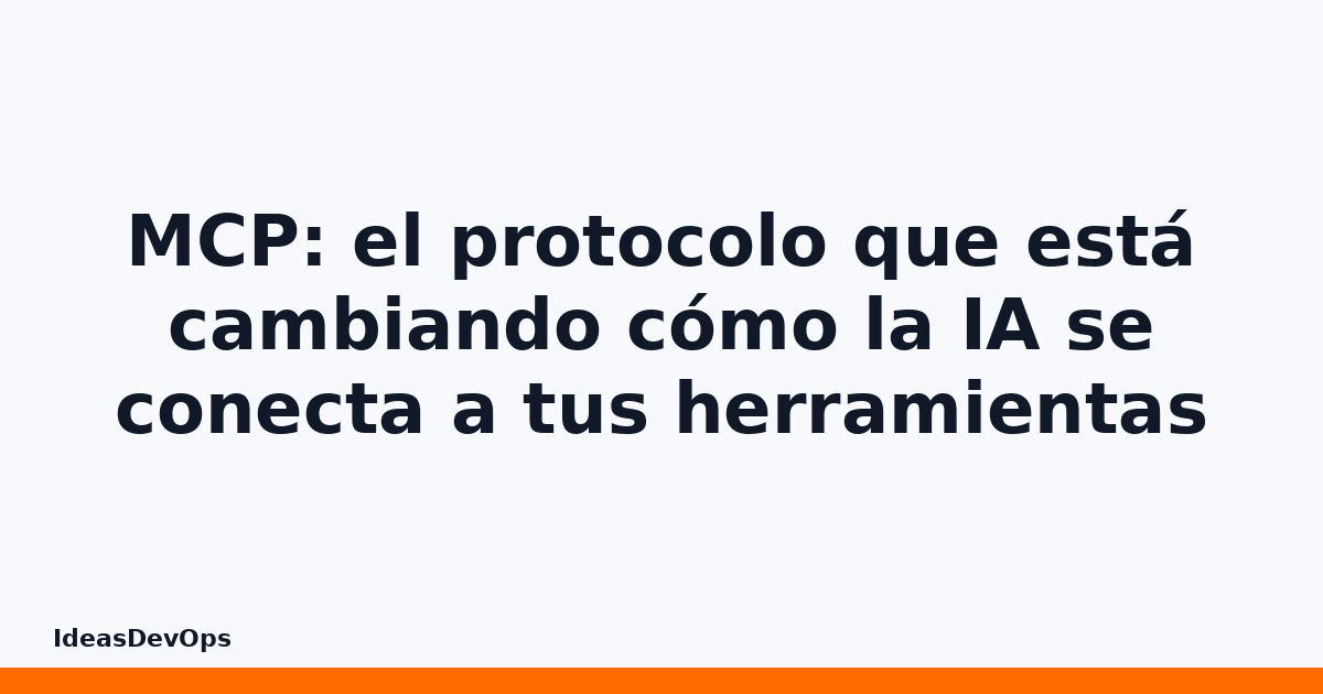 MCP: el protocolo que está cambiando cómo la IA se conecta a tus herramientas